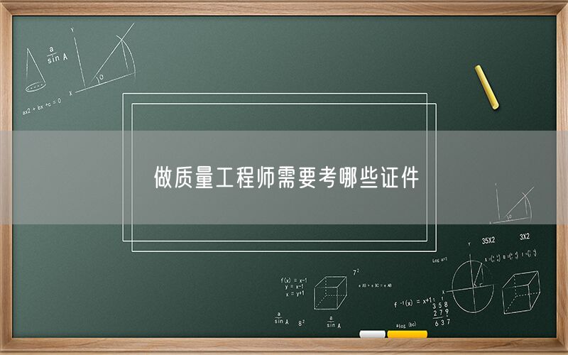做质量工程师需要考哪些证件(图1)